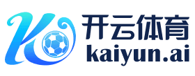 开云体育中国官网 | 领先在线体育平台 | KAIYUN SPORTS - 开云体育中国官网
